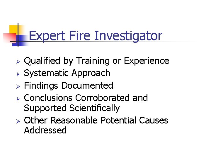 Expert Fire Investigator Ø Ø Ø Qualified by Training or Experience Systematic Approach Findings