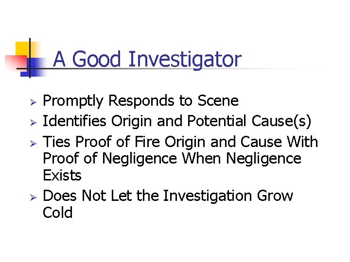 A Good Investigator Ø Ø Promptly Responds to Scene Identifies Origin and Potential Cause(s)