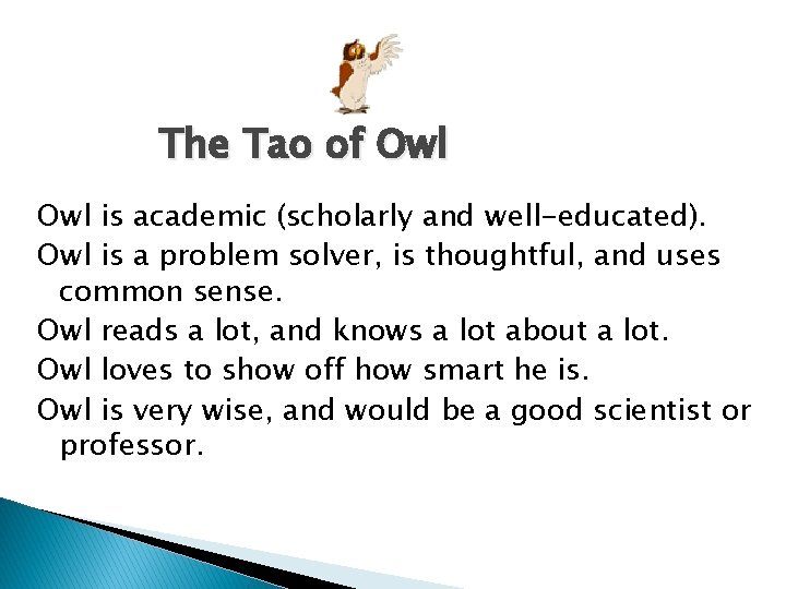 The Tao of Owl is academic (scholarly and well-educated). Owl is a problem solver,