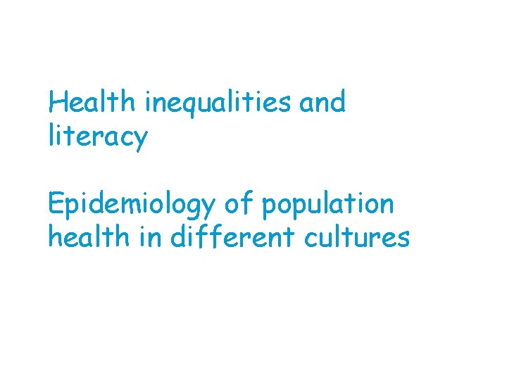 Health inequalities and literacy Epidemiology of population health in different cultures 