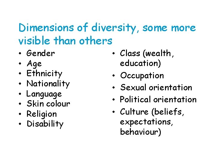 Dimensions of diversity, some more visible than others • • Gender Age Ethnicity Nationality