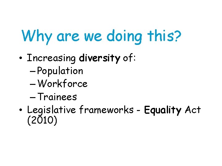 Why are we doing this? • Increasing diversity of: – Population – Workforce –