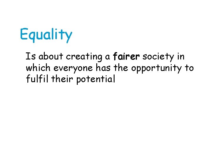 Equality Is about creating a fairer society in which everyone has the opportunity to