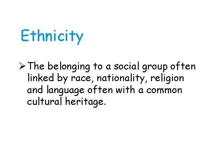 Ethnicity Ø The belonging to a social group often linked by race, nationality, religion