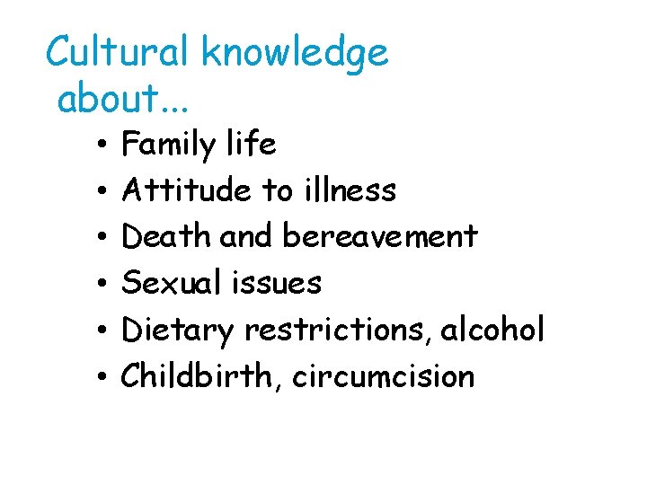 Cultural knowledge about. . . • • • Family life Attitude to illness Death