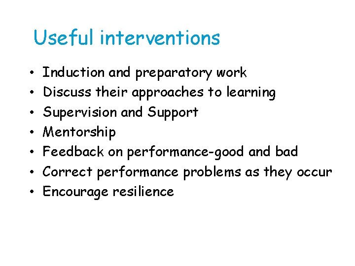Useful interventions • • Induction and preparatory work Discuss their approaches to learning Supervision