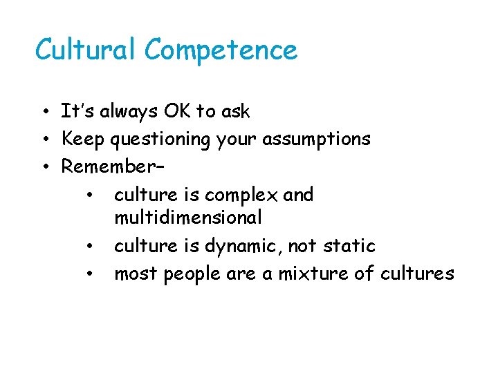 Cultural Competence • It’s always OK to ask • Keep questioning your assumptions •