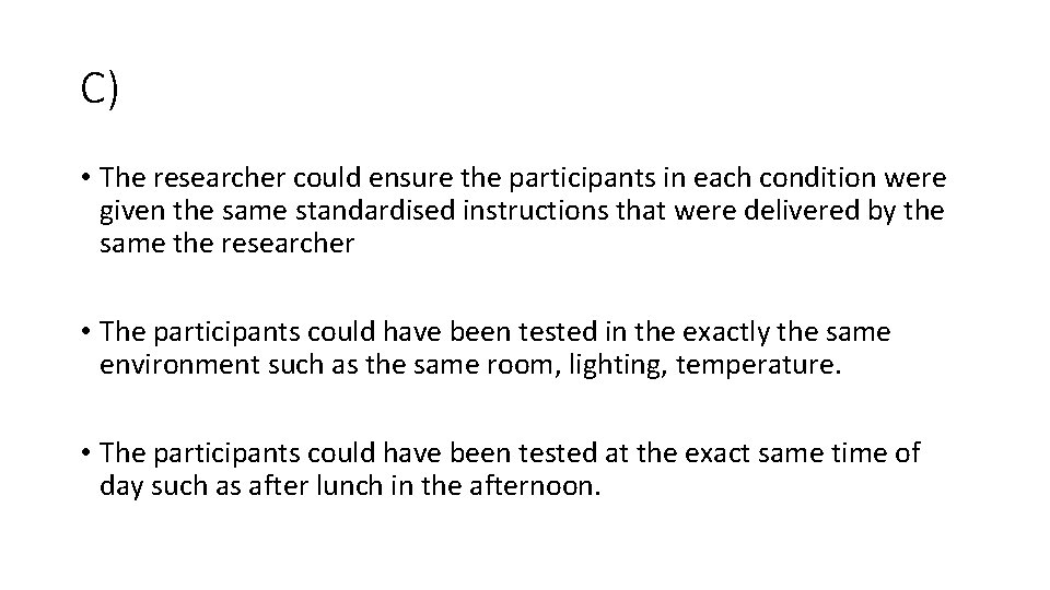 C) • The researcher could ensure the participants in each condition were given the