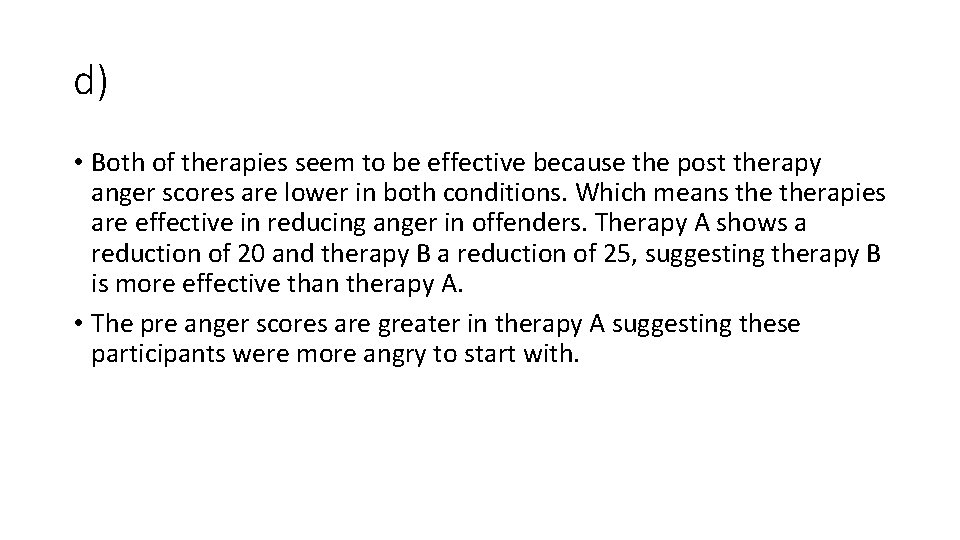 d) • Both of therapies seem to be effective because the post therapy anger