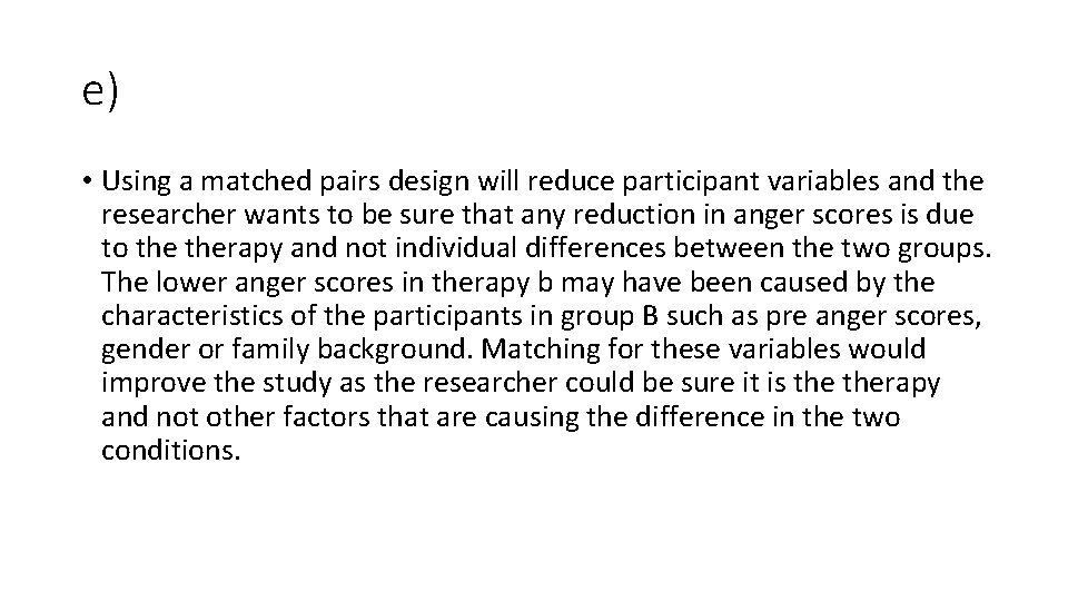 e) • Using a matched pairs design will reduce participant variables and the researcher