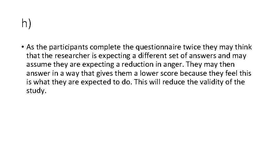 h) • As the participants complete the questionnaire twice they may think that the