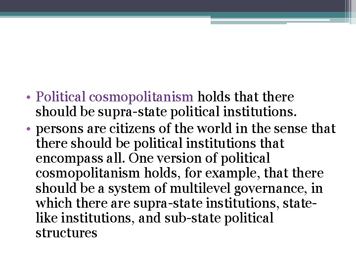  • Political cosmopolitanism holds that there should be supra-state political institutions. • persons