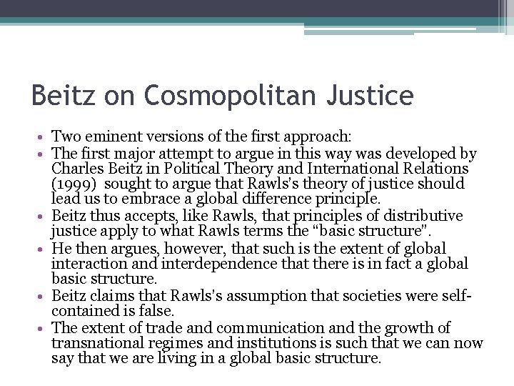 Beitz on Cosmopolitan Justice • Two eminent versions of the first approach: • The