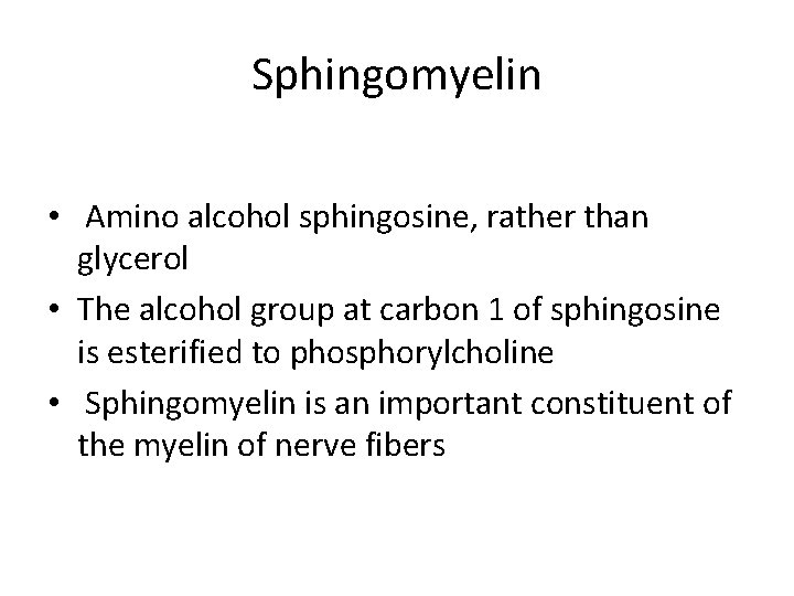 Sphingomyelin • Amino alcohol sphingosine, rather than glycerol • The alcohol group at carbon