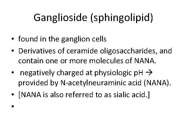 Ganglioside (sphingolipid) • found in the ganglion cells • Derivatives of ceramide oligosaccharides, and