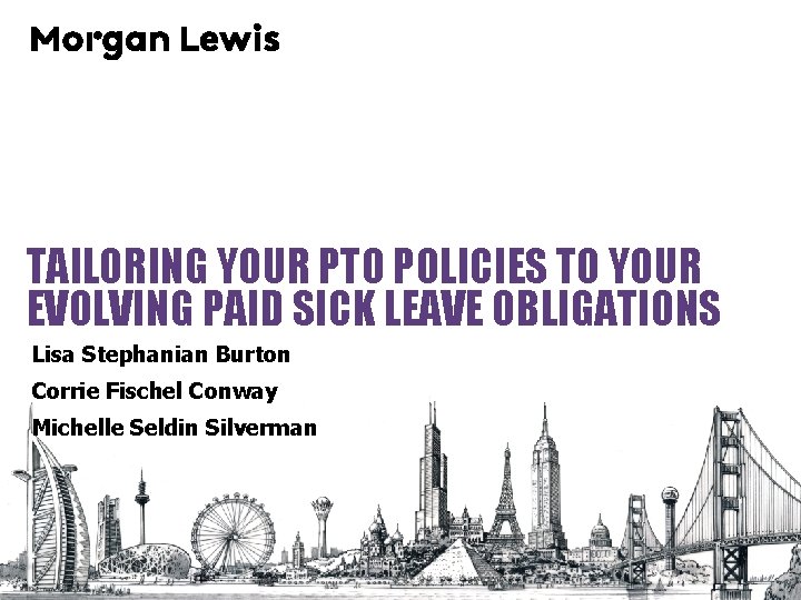 TAILORING YOUR PTO POLICIES TO YOUR EVOLVING PAID SICK LEAVE OBLIGATIONS Lisa Stephanian Burton