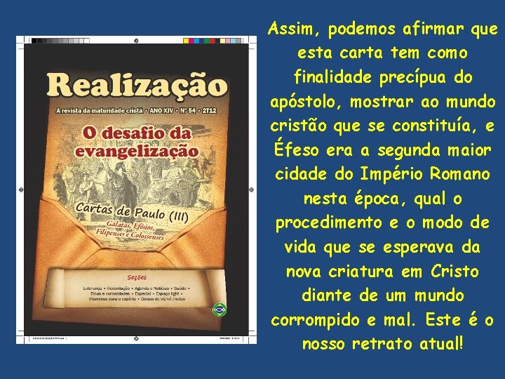 Assim, podemos afirmar que esta carta tem como finalidade precípua do apóstolo, mostrar ao