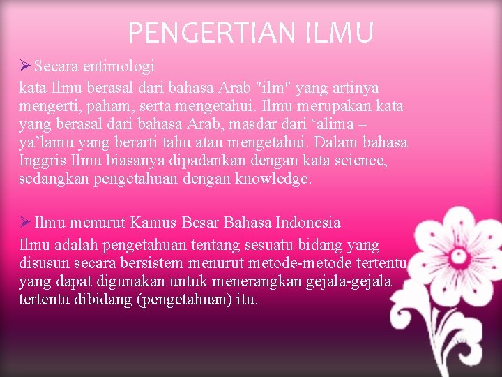 PENGERTIAN ILMU Ø Secara entimologi kata Ilmu berasal dari bahasa Arab "ilm" yang artinya