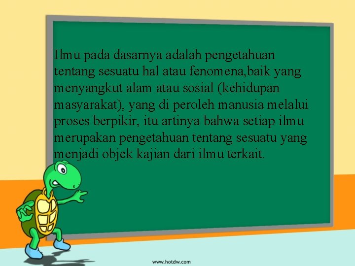 Ilmu pada dasarnya adalah pengetahuan tentang sesuatu hal atau fenomena, baik yang menyangkut alam