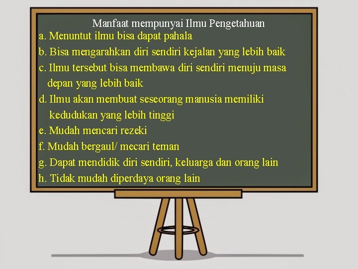 Manfaat mempunyai Ilmu Pengetahuan a. Menuntut ilmu bisa dapat pahala b. Bisa mengarahkan diri