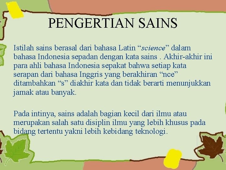 PENGERTIAN SAINS Istilah sains berasal dari bahasa Latin “science” dalam bahasa Indonesia sepadan dengan