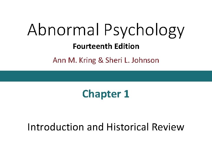 Abnormal Psychology Fourteenth Edition Ann M. Kring & Sheri L. Johnson Chapter 1 Introduction
