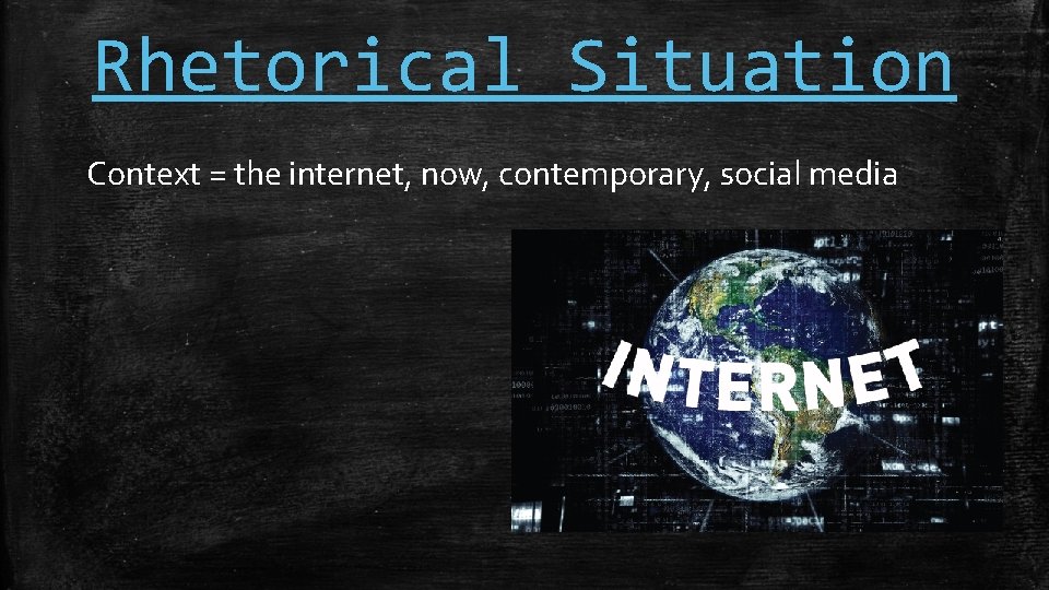 Rhetorical Situation Context = the internet, now, contemporary, social media 