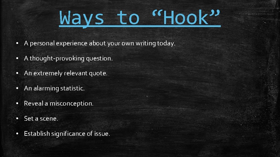 Ways to “Hook” • A personal experience about your own writing today. • A