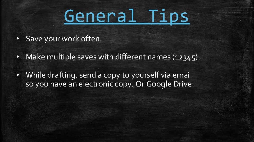 General Tips • Save your work often. • Make multiple saves with different names