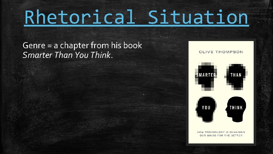 Rhetorical Situation Genre = a chapter from his book Smarter Than You Think. 