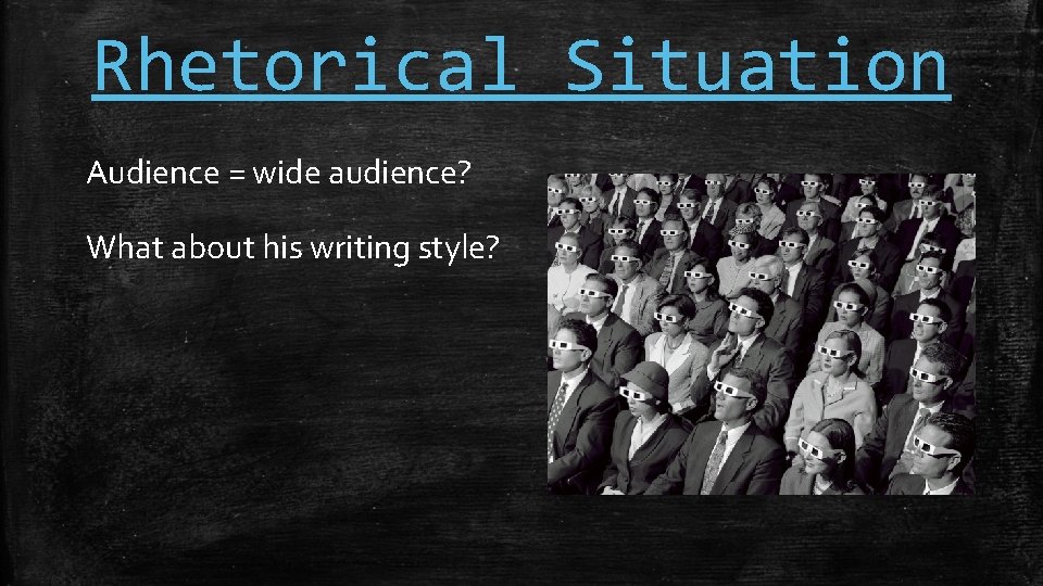 Rhetorical Situation Audience = wide audience? What about his writing style? 