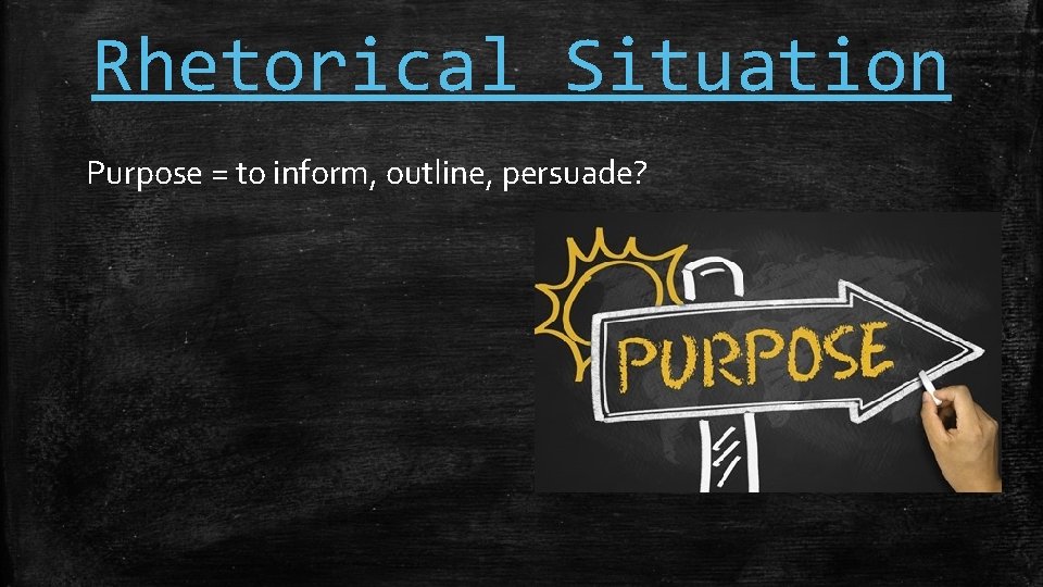 Rhetorical Situation Purpose = to inform, outline, persuade? 