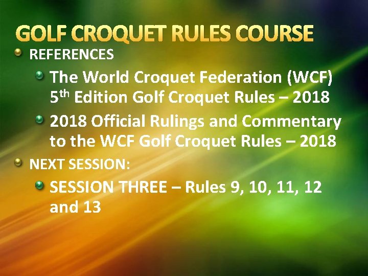 GOLF CROQUET RULES COURSE REFERENCES The World Croquet Federation (WCF) 5 th Edition Golf