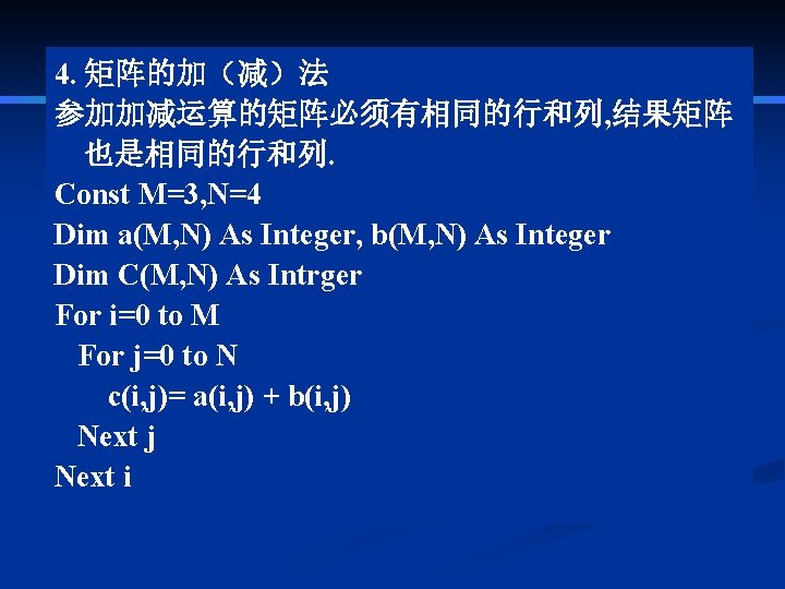 4. 矩阵的加（减）法 参加加减运算的矩阵必须有相同的行和列, 结果矩阵 也是相同的行和列. Const M=3, N=4 Dim a(M, N) As Integer, b(M,