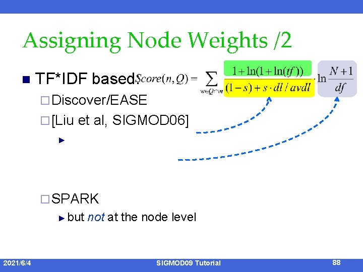 Assigning Node Weights /2 n TF*IDF based: ¨ Discover/EASE ¨ [Liu et al, SIGMOD