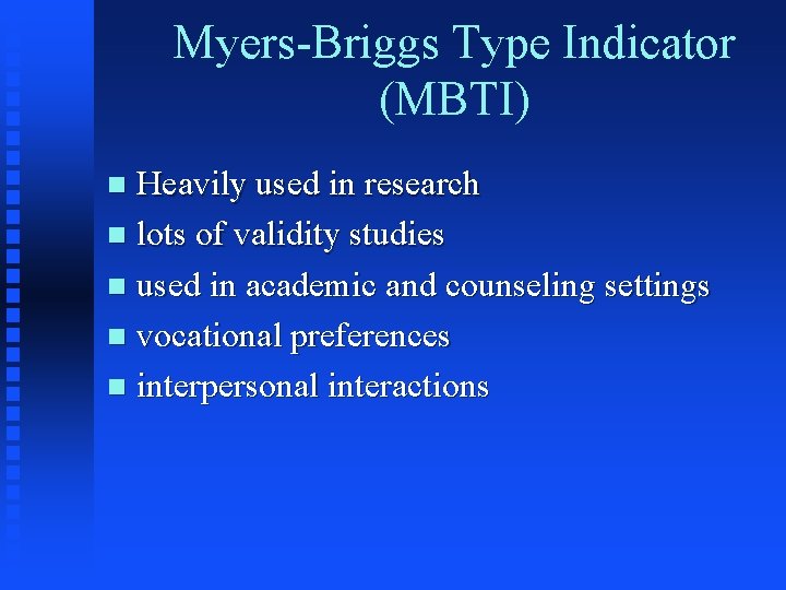 Myers-Briggs Type Indicator (MBTI) Heavily used in research n lots of validity studies n Myers-Briggs Type Indicator (MBTI) Heavily used in research n lots of validity studies n