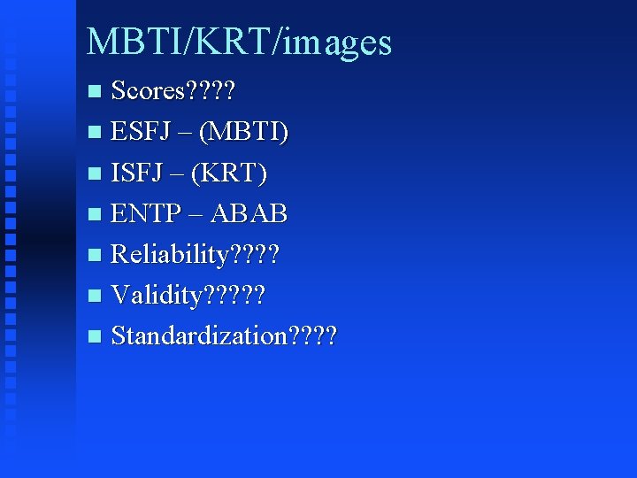 MBTI/KRT/images Scores? ? n ESFJ – (MBTI) n ISFJ – (KRT) n ENTP –