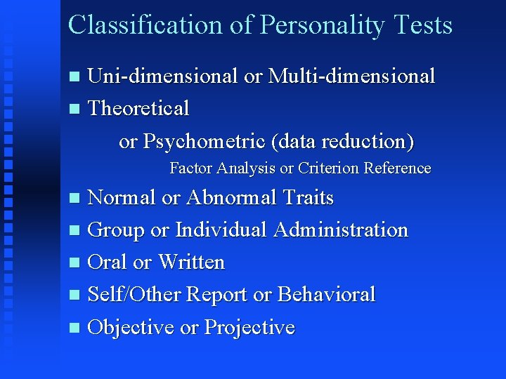 Classification of Personality Tests Uni-dimensional or Multi-dimensional n Theoretical or Psychometric (data reduction) n