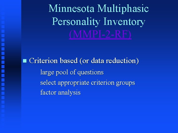 Minnesota Multiphasic Personality Inventory (MMPI-2 -RF) n Criterion based (or data reduction) large pool Minnesota Multiphasic Personality Inventory (MMPI-2 -RF) n Criterion based (or data reduction) large pool
