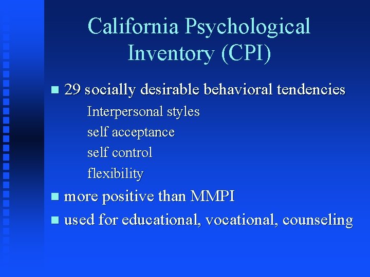 California Psychological Inventory (CPI) n 29 socially desirable behavioral tendencies Interpersonal styles self acceptance California Psychological Inventory (CPI) n 29 socially desirable behavioral tendencies Interpersonal styles self acceptance