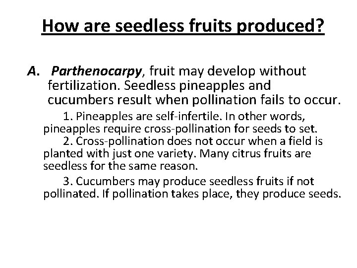 How are seedless fruits produced? A. Parthenocarpy, fruit may develop without fertilization. Seedless pineapples