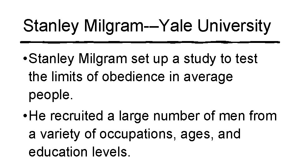 Stanley Milgram-–Yale University • Stanley Milgram set up a study to test the limits