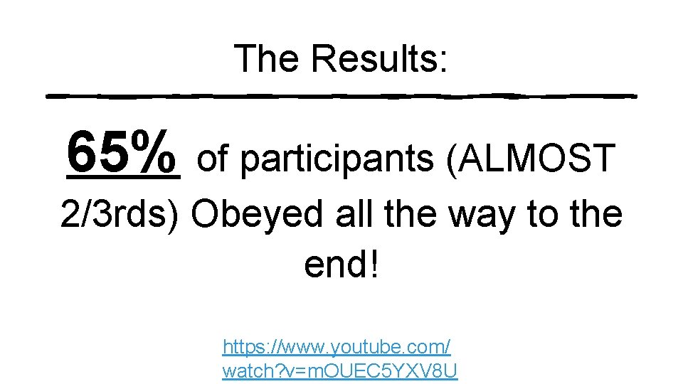 The Results: 65% of participants (ALMOST 2/3 rds) Obeyed all the way to the