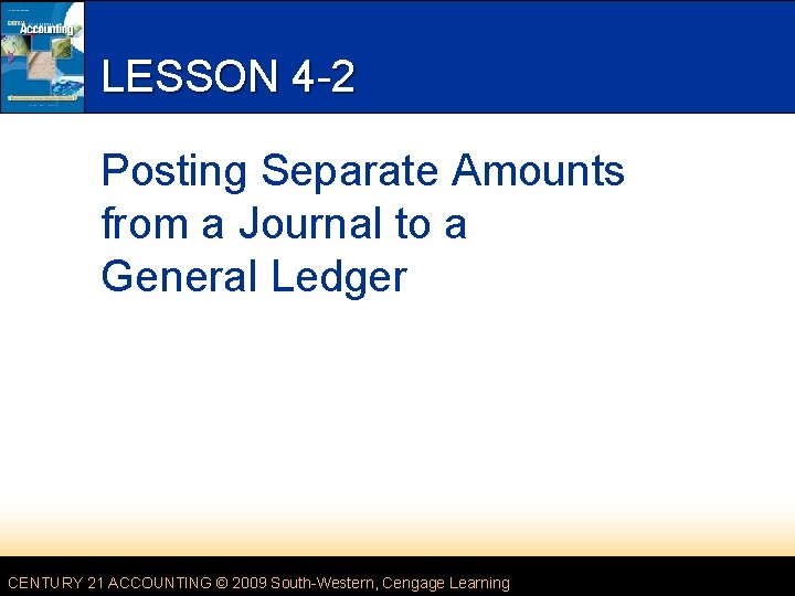 LESSON 4 -2 Posting Separate Amounts from a Journal to a General Ledger CENTURY