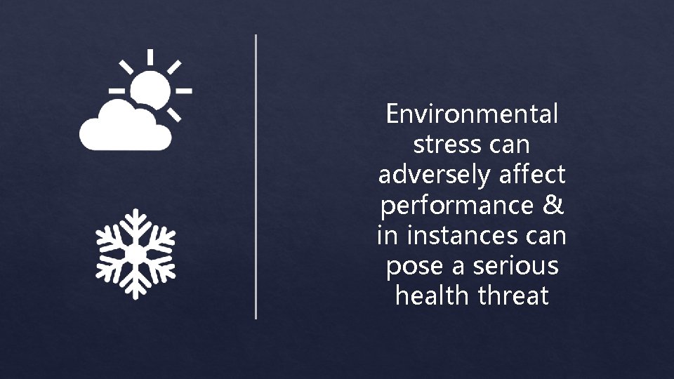 Environmental stress can adversely affect performance & in instances can pose a serious health