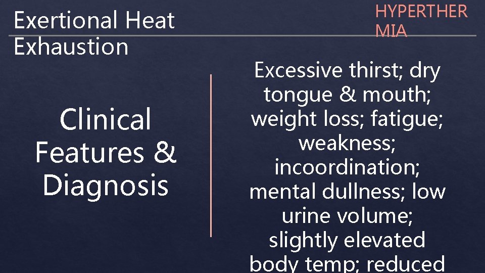 Exertional Heat Exhaustion Clinical Features & Diagnosis HYPERTHER MIA Excessive thirst; dry tongue &