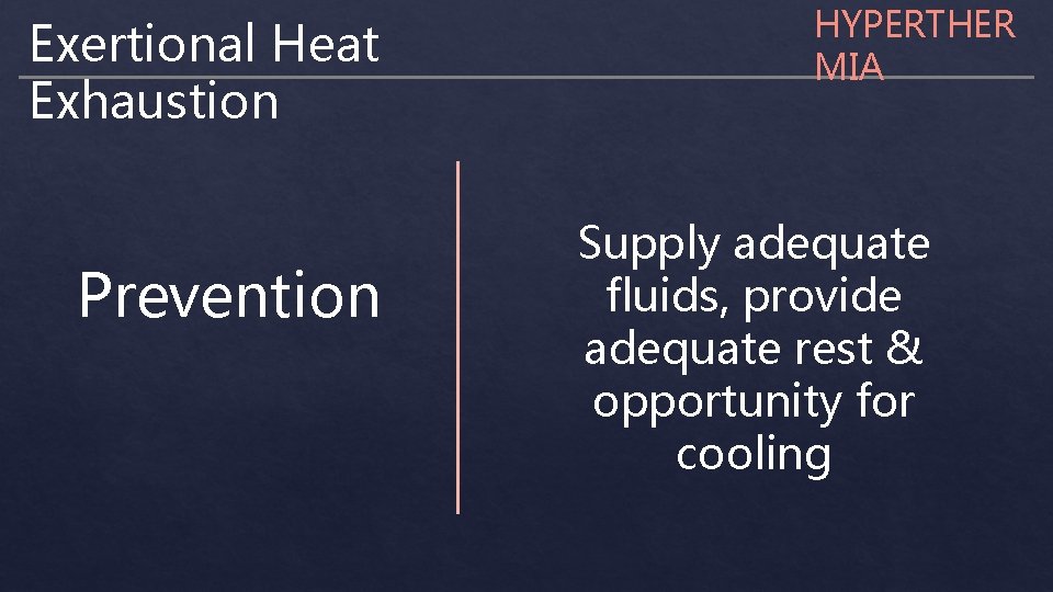 Exertional Heat Exhaustion Prevention HYPERTHER MIA Supply adequate fluids, provide adequate rest & opportunity