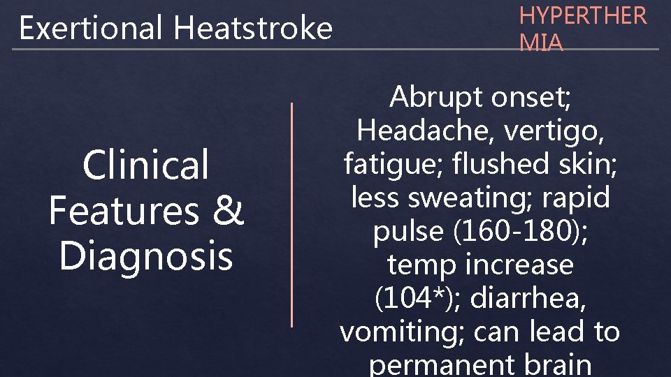 Exertional Heatstroke Clinical Features & Diagnosis HYPERTHER MIA Abrupt onset; Headache, vertigo, fatigue; flushed
