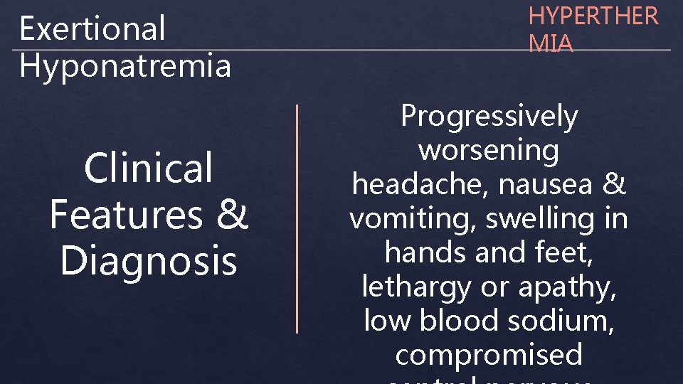 Exertional Hyponatremia Clinical Features & Diagnosis HYPERTHER MIA Progressively worsening headache, nausea & vomiting,