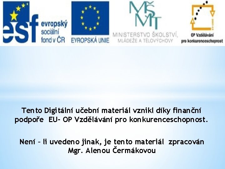 Tento Digitální učební materiál vznikl díky finanční podpoře EU- OP Vzdělávání pro konkurenceschopnost. Není